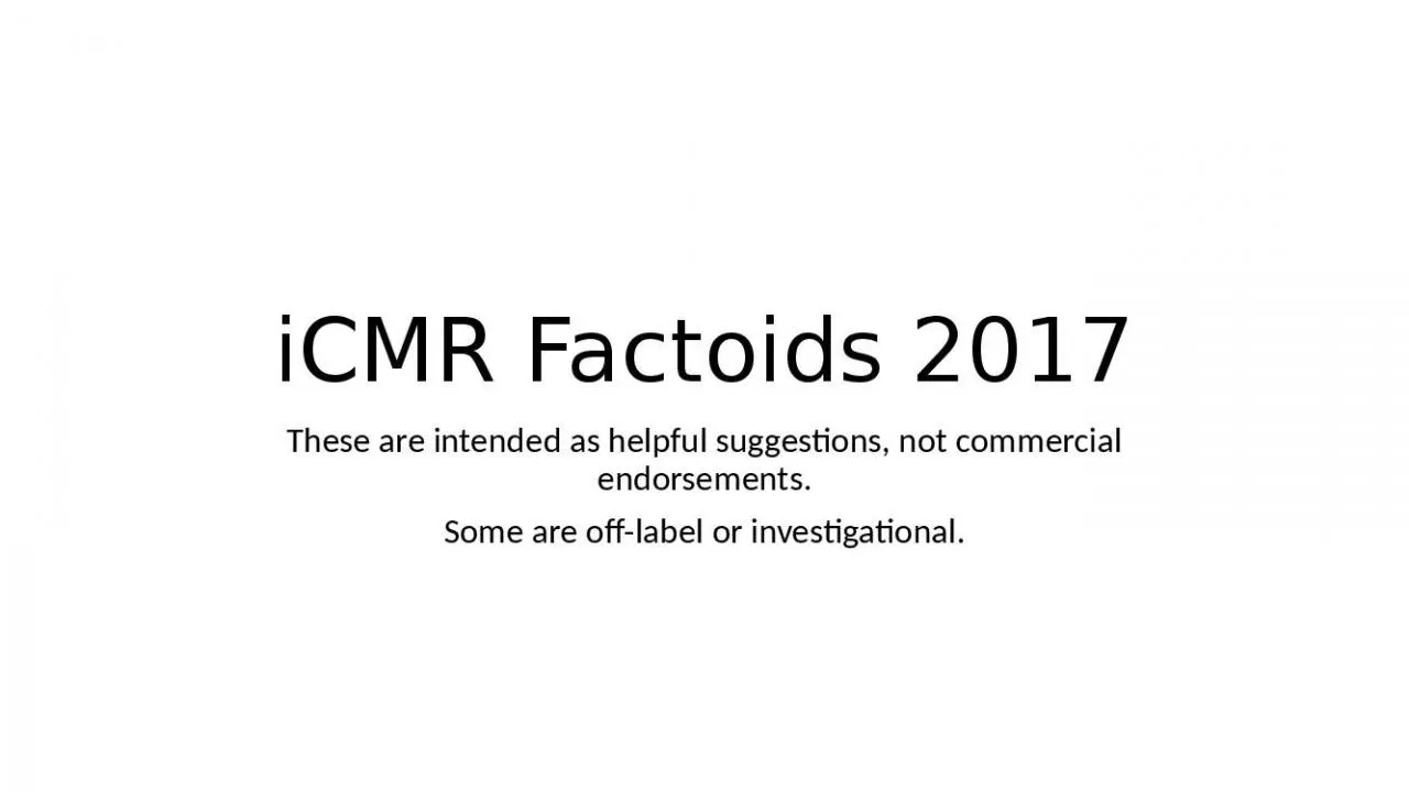 PPT-iCMR Factoids 2017 These are intended as helpful suggestions, not commercial endorsements.