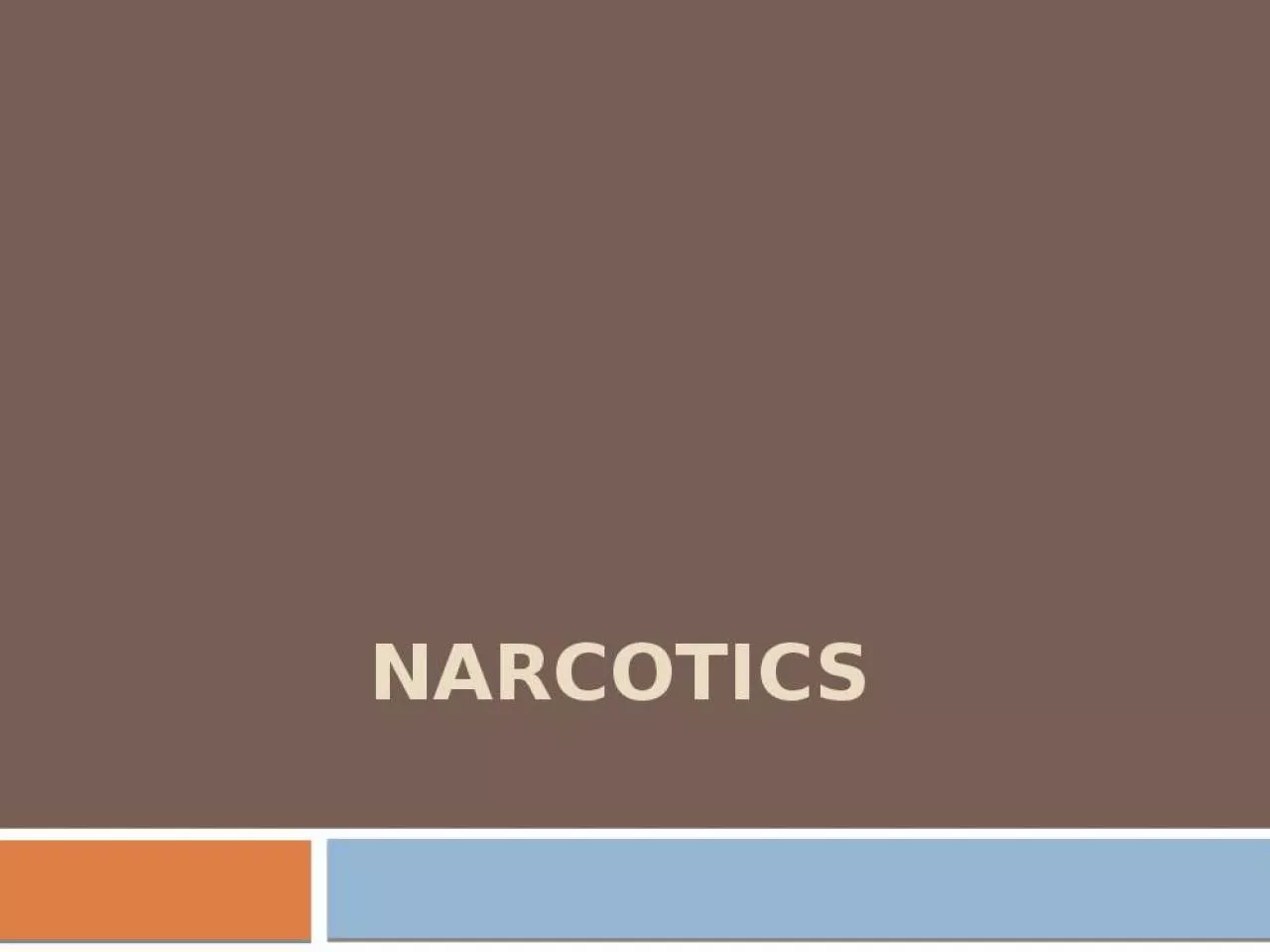 PPT-NARCOTICS N arcotic, drug that produces analgesia (pain relief), narcosis (state of