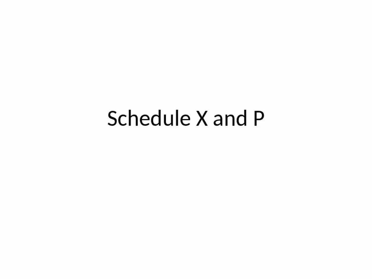 PPT-Schedule X and P Schedule P: