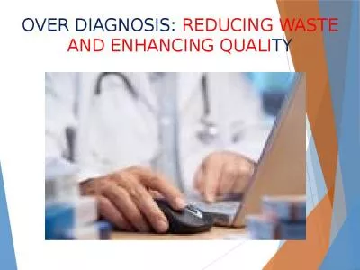 OVER DIAGNOSIS:  REDUCING WASTE AND ENHANCING QUALI