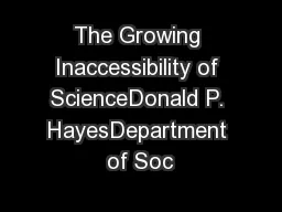 The Growing Inaccessibility of ScienceDonald P. HayesDepartment of Soc