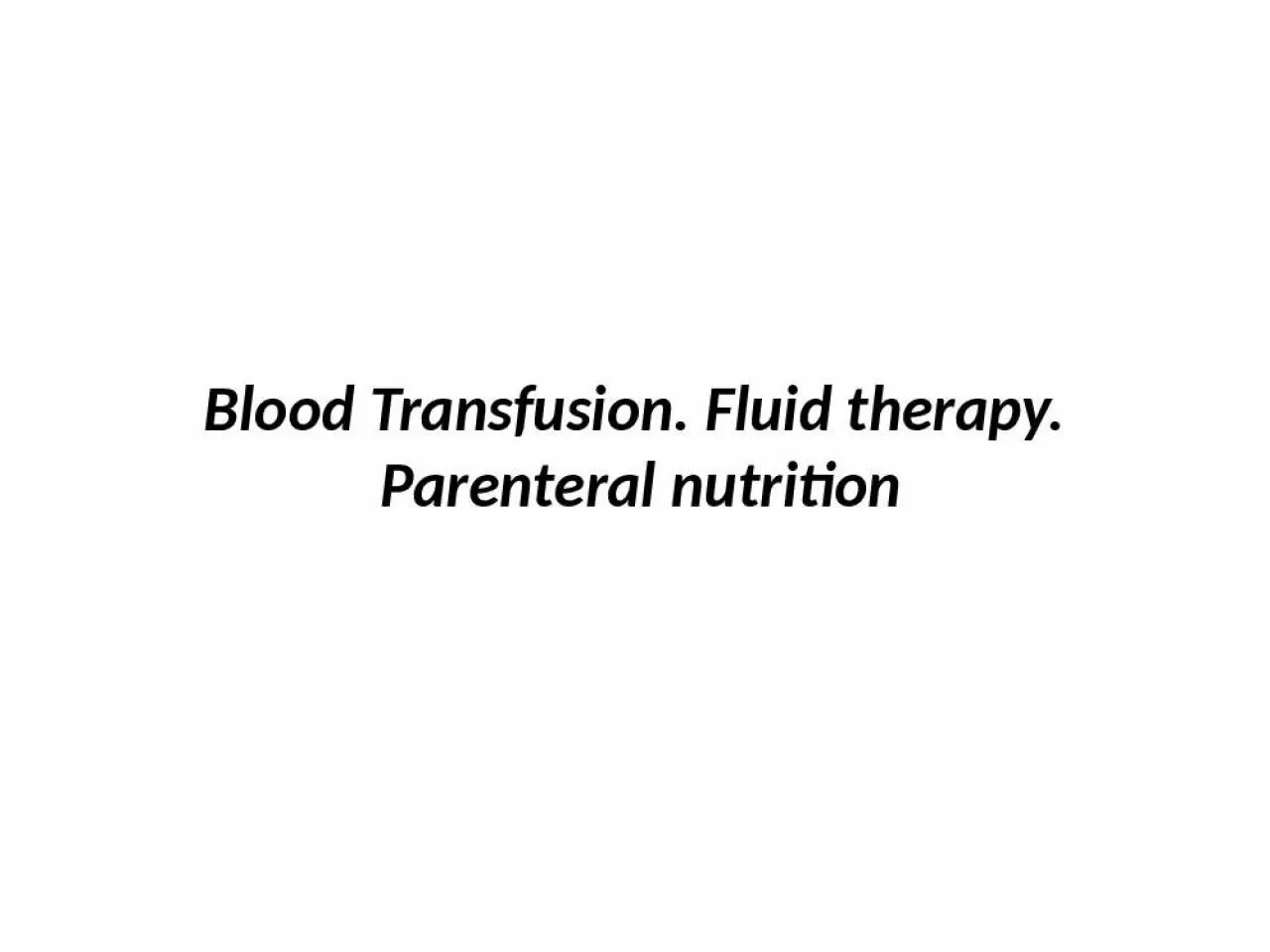 PPT-Blood Transfusion. Fluid therapy. Parenteral nutrition