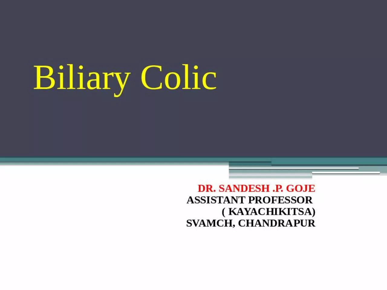 PPT-Biliary Colic DR. SANDESH .P. GOJE