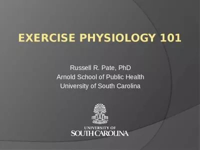 Exercise Physiology 101 Russell R. Pate, PhD