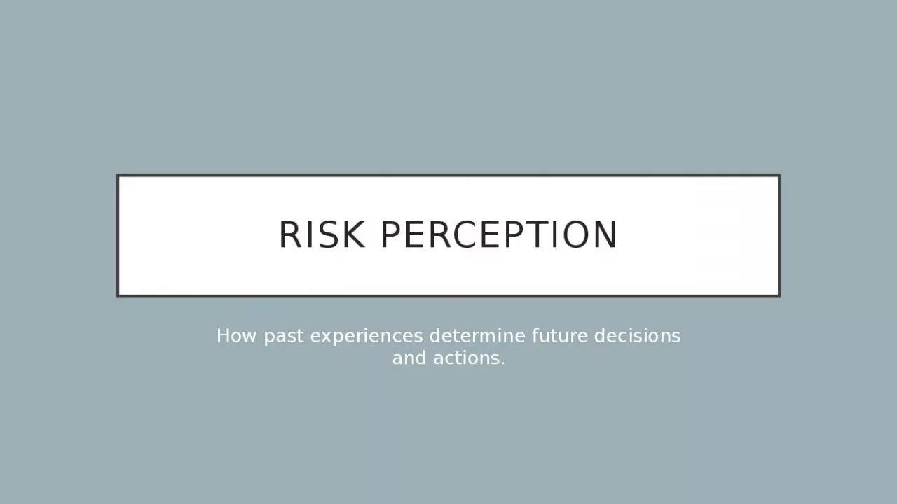 PPT-Risk Perception How past experiences determine future decisions and actions.