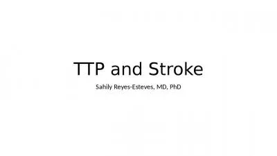 TTP and Stroke Sahily Reyes-Esteves, MD, PhD