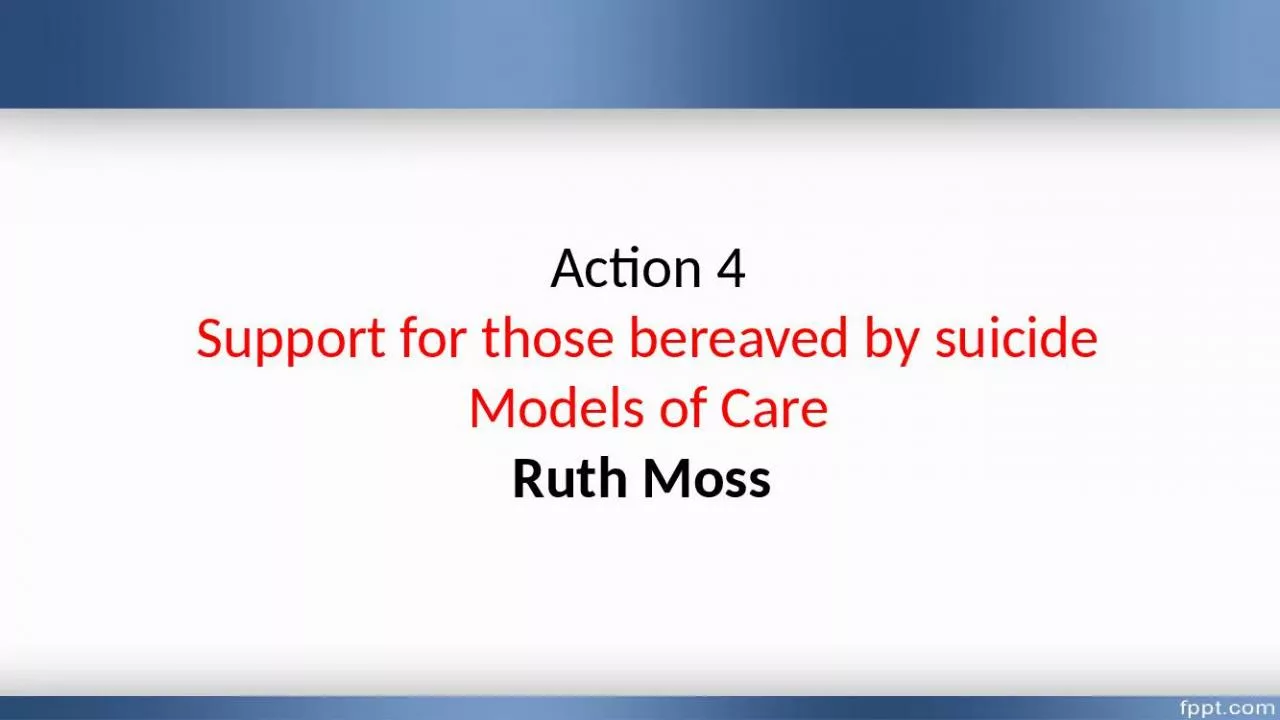 PPT-Action 4 Support for those bereaved by suicide Models of Care