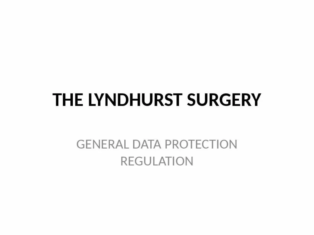 PPT-THE LYNDHURST SURGERY GENERAL DATA PROTECTION REGULATION