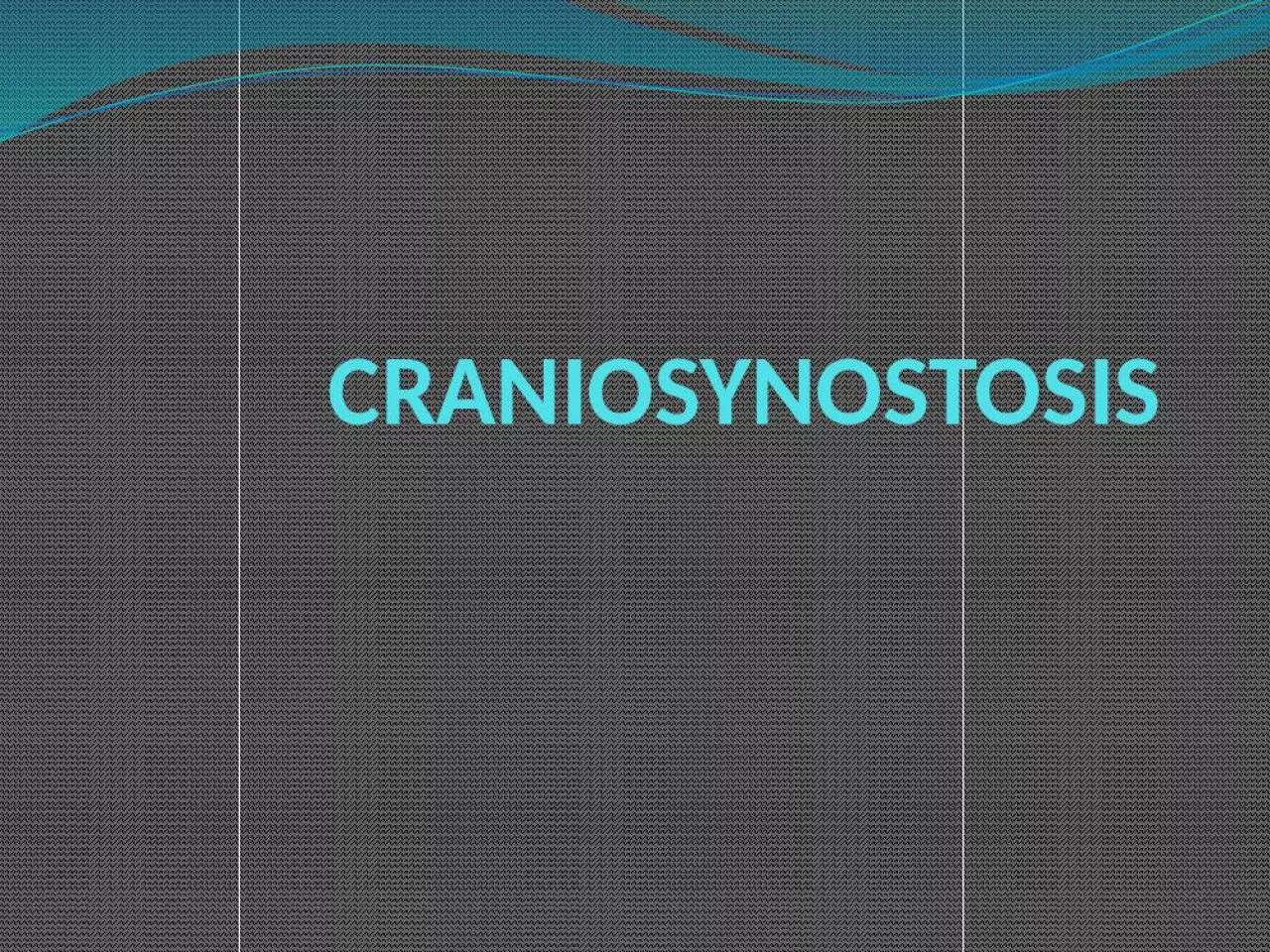 PPT-CRANIOSYNOSTOSIS Pathological condition that results from premature fusion of one or