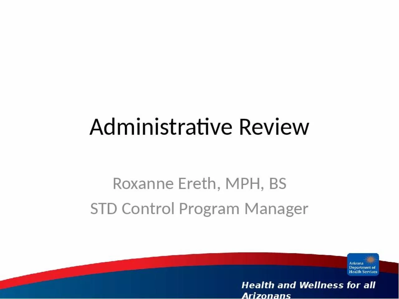 PPT-Administrative Review Roxanne Ereth, MPH, BS