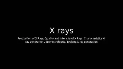 X rays Production of X Rays, Quality and Intensity of X Rays, Characteristics X-ray generation , Br