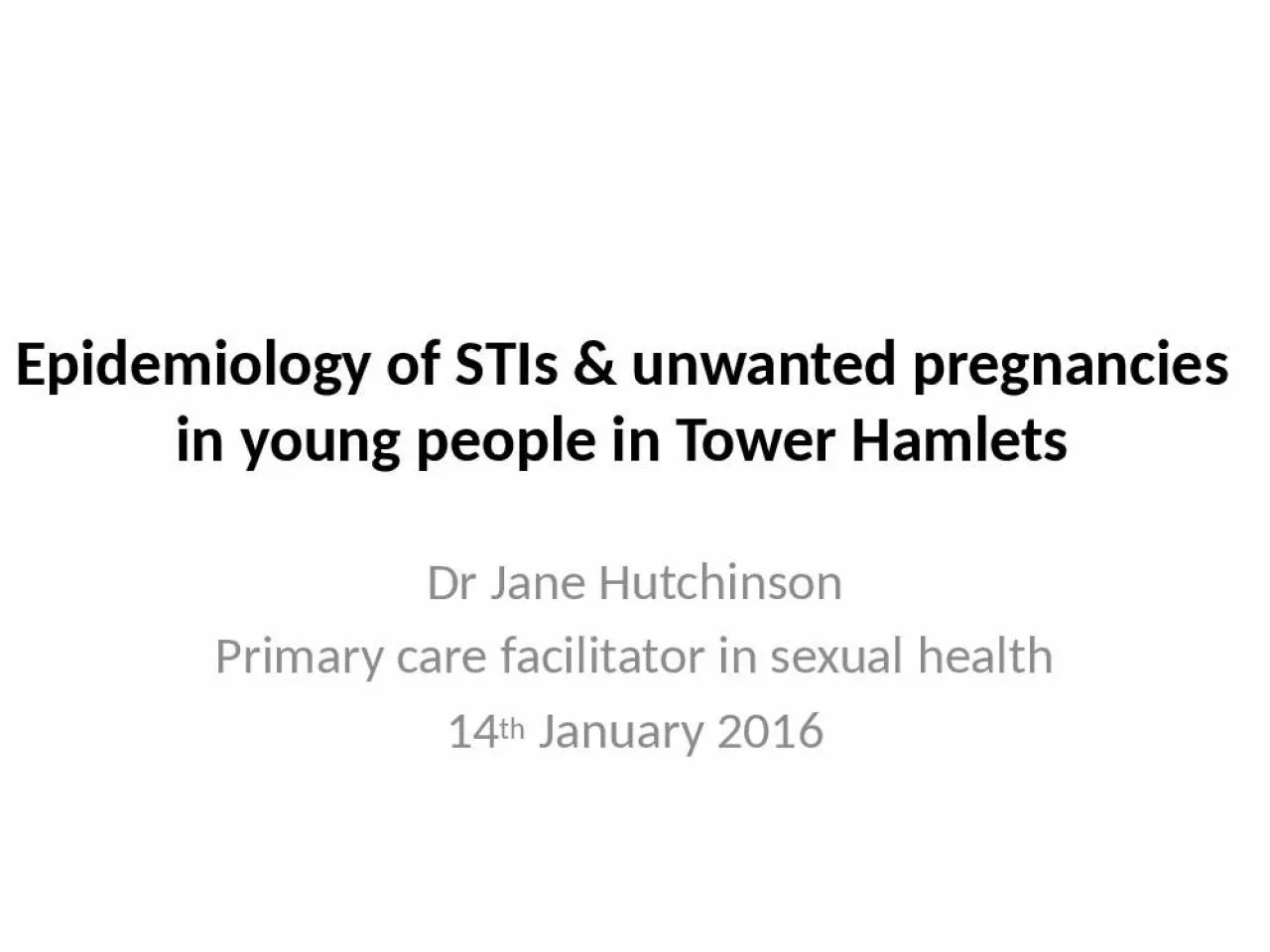 PPT-Epidemiology of STIs & unwanted pregnancies in young people in Tower Hamlets