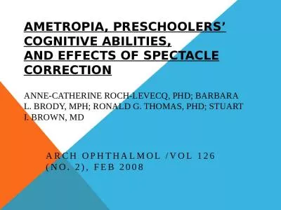 Ametropia, Preschoolers  Cognitive Abilities, and Effects of Spectacle Correction Anne-Catherine Roch-Levecq, PhD; Barbara L. Brody, MPH; Ronald G. Thomas, PhD; Stuart I. Brown, MD