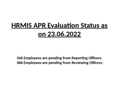 HRMIS APR Evaluation Status as on 23.06.2022 346 Employees are pending from Reporting Officers.  466 Employees are pending from Reviewing Officers.