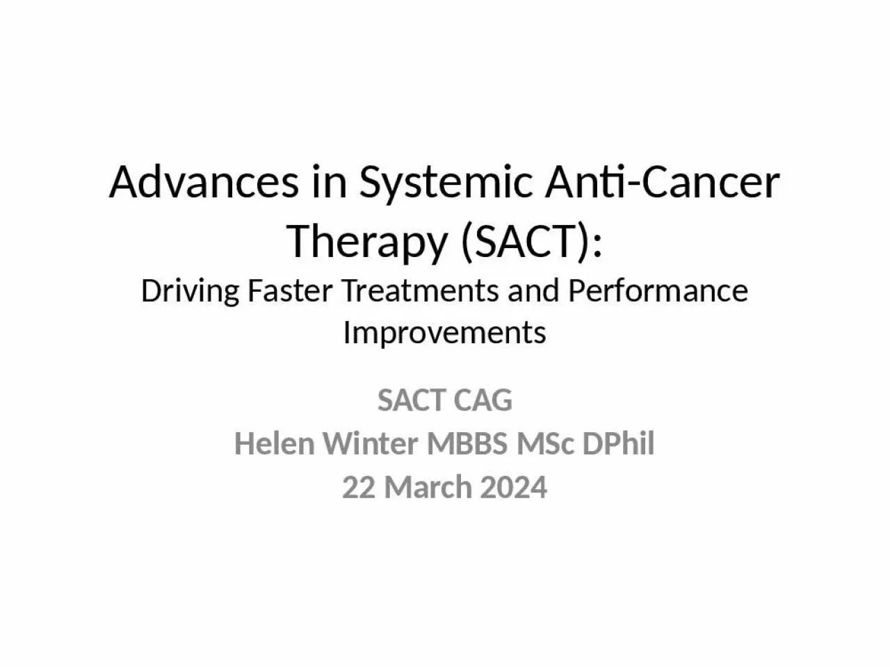 PPT-Advances in Systemic Anti-Cancer Therapy (SACT): Driving Faster Treatments and Performance