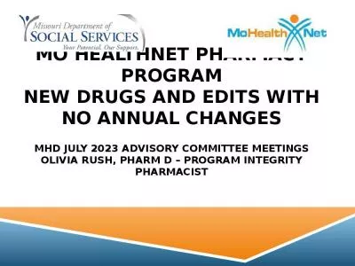 MO HealthNet Pharmacy Program New Drugs and Edits with no annual Changes MHD July 2023 Advisory Committee Meetings Olivia Rush, Pharm D   Program Integrity Pharmacist