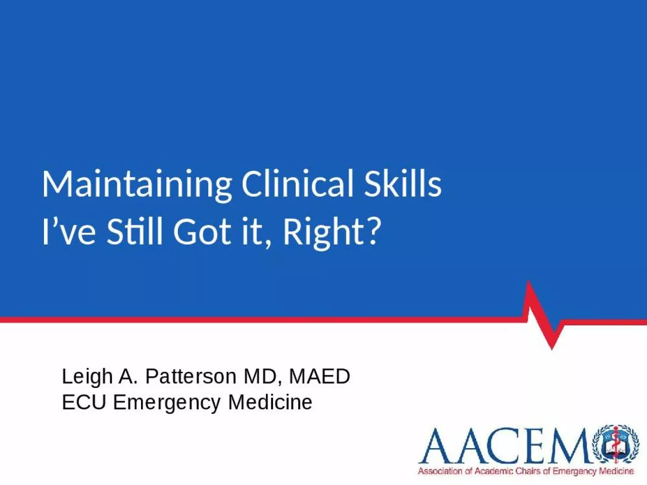 PPT-Maintaining Clinical Skills I ve Still Got it, Right?