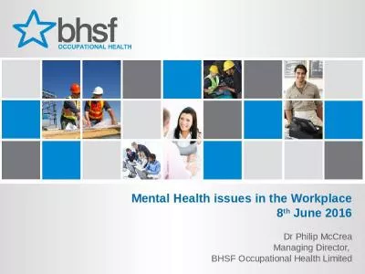 Mental Health issues in the Workplace 8th June 2016 Dr Philip McCrea Managing Director,  BHSF Occupational Health Limited