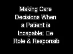Making Care Decisions When a Patient is Incapable: e Role & Responsib