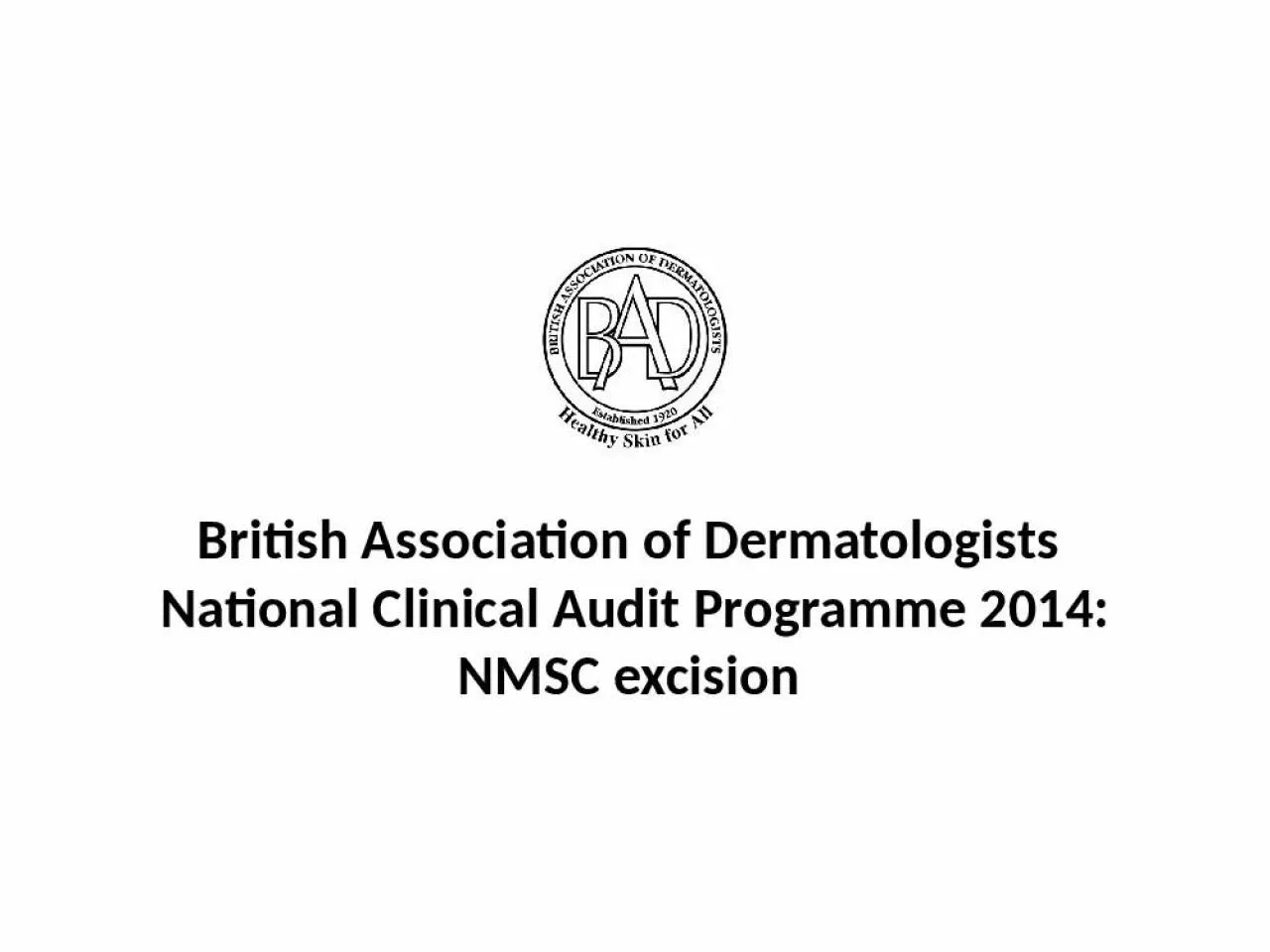 PPT-British Association of Dermatologists National Clinical Audit Programme 2014: NMSC excision