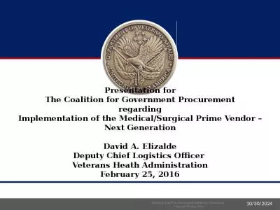 Presentation for The Coalition for Government Procurement regarding Implementation of the Medical/Surgical Prime Vendor   Next Generation David A. Elizalde Deputy Chief Logistics Officer  Veterans Heath Administration February 25, 2016