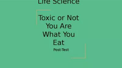 Life Science  Toxic or Not You Are What You Eat