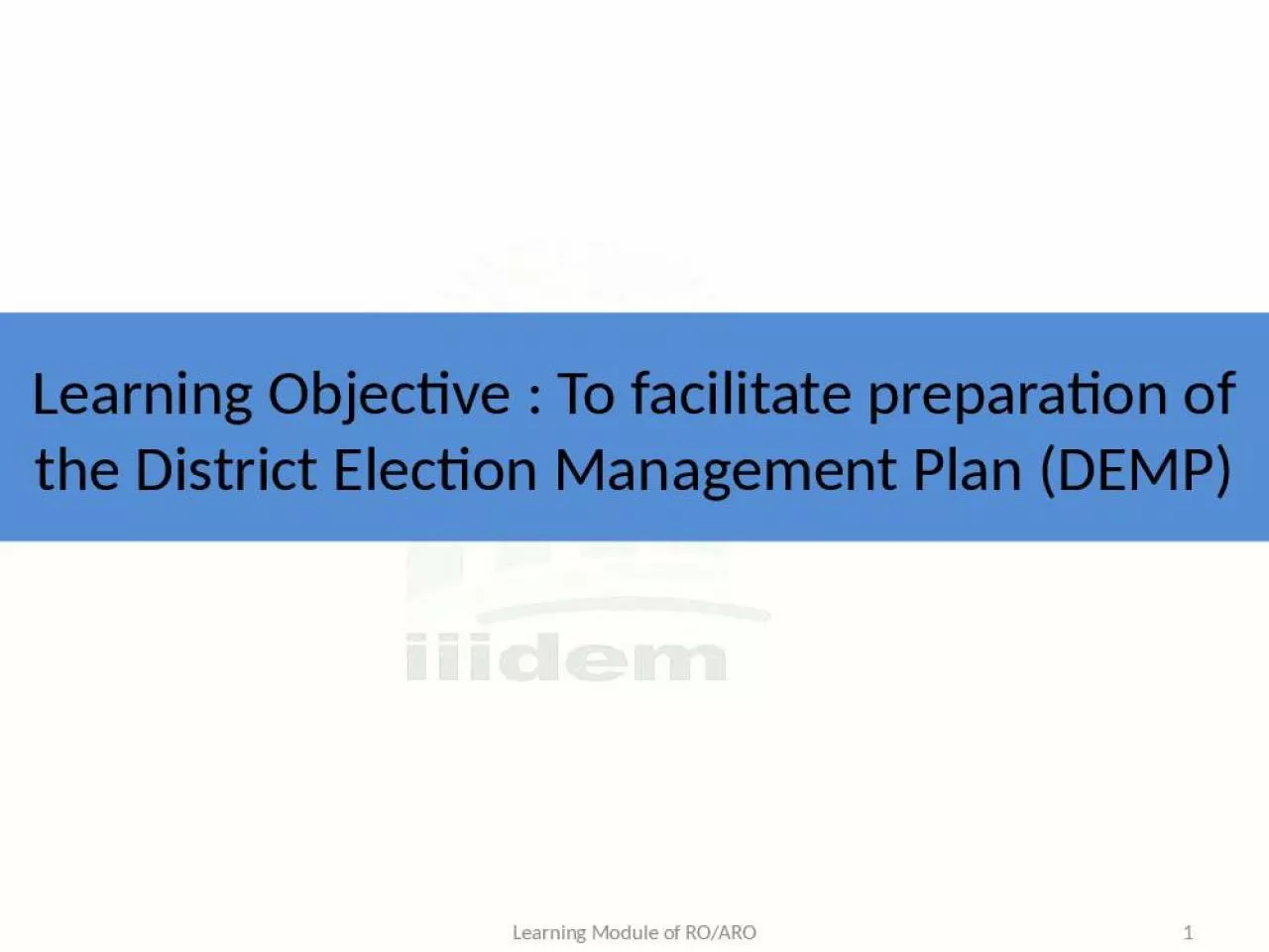 PPT-Learning Objective : To facilitate preparation of the District Election Management Plan