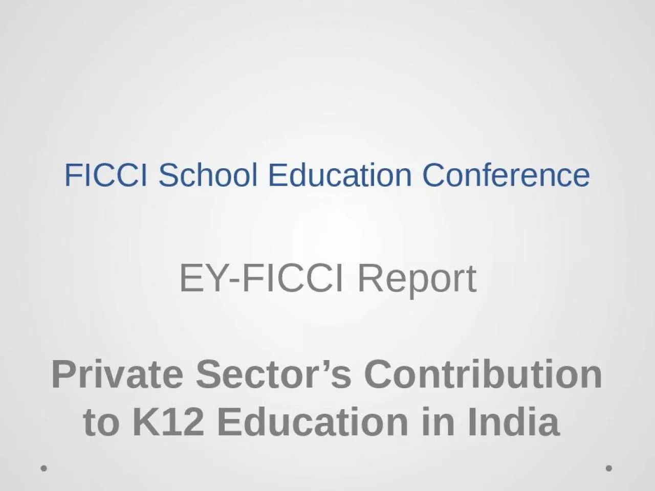 PPT-FICCI School Education Conference EY-FICCI Report Private Sector s Contribution to K12