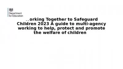 Working Together to Safeguard Children 2023 A guide to multi-agency working to help, protect and promote the welfare of children