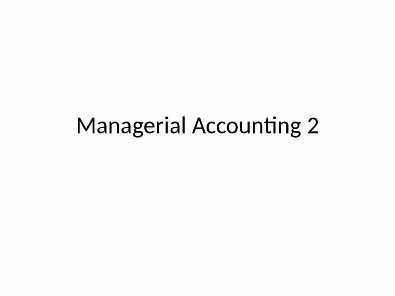 PPT-Managerial Accounting 2