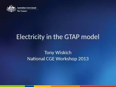 Electricity in the GTAP model Tony Wiskich National CGE Workshop 2013