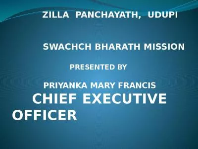 ZILLA  PANCHAYATH,  UDUPI       SWACHCH BHARATH MISSION PRESENTED BY  PRIYANKA MARY FRANCIS CHIEF EXECUTIVE OFFICER