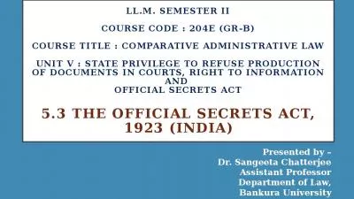 LL.M. SEMESTER II COURSE CODE : 204E (Gr-B) COURSE TITLE : COMPARATIVE ADMINISTRATIVE LAW UNIT V : State privilege to refuse Production of documents in Courts, Right to Information and  Official Secrets Act   5.3 THE Official Secrets Act, 1923 (INDIA)