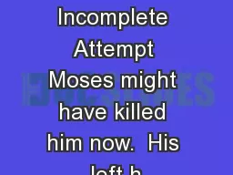 751 An Incomplete Attempt Moses might have killed him now.  His left h