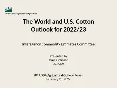 The World and U.S. Cotton Outlook for 2022/23 Interagency Commodity Estimates Committee Presented by James Johnson USDA/FAS 98th USDA Agricultural Outlook Forum February 25, 2022