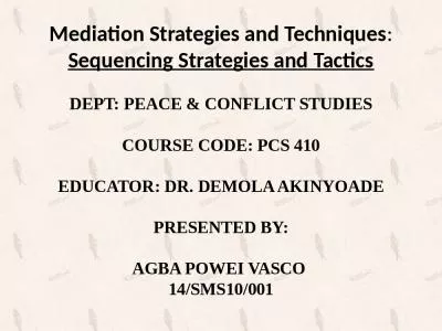 Mediation Strategies and Techniques: Sequencing Strategies and Tactics DEPT: PEACE & CONFLICT STUDIES COURSE CODE: PCS 410 EDUCATOR: DR. DEMOLA AKINYOADE PRESENTED BY: AGBA POWEI VASCO  14/SMS10/001