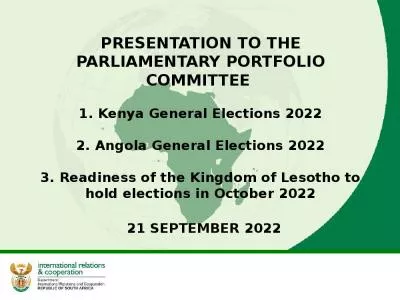 PRESENTATION TO THE PARLIAMENTARY PORTFOLIO COMMITTEE  1. Kenya General Elections 2022 2. Angola General Elections 2022 3. Readiness of the Kingdom of Lesotho to hold elections in October 2022