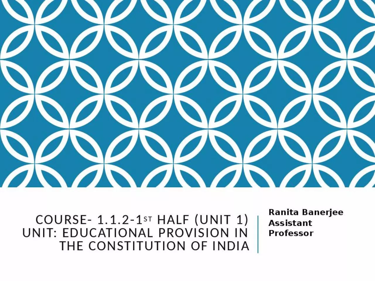 PPT-Course- 1.1.2-1st half (Unit 1) Unit: Educational provision in the Constitution of India