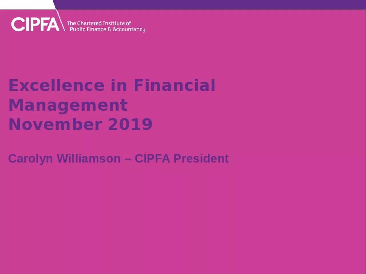 PPT-Excellence in Financial Management November 2019 Carolyn Williamson CIPFA President