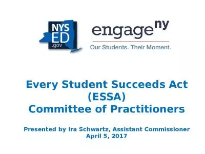 Every Student Succeeds Act (ESSA) Committee of Practitioners   Presented by Ira Schwartz, Assistant Commissioner April 5, 2017