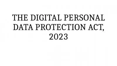 THE DIGITAL PERSONAL DATA PROTECTION ACT, 2023