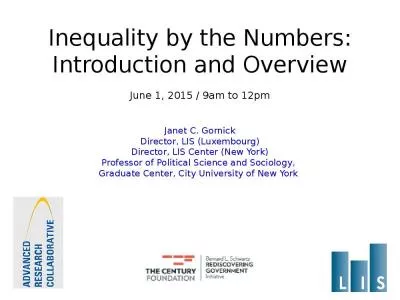 Inequality by the Numbers: Introduction and Overview June 1, 2015 / 9am to 12pm Janet C. Gornick Director, LIS (Luxembourg) Director, LIS Center (New York) Professor of Political Science and Sociology,  Graduate Center, City University of New York