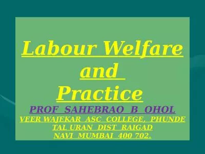 Labour Welfare and  Practice PROF  SAHEBRAO  B  OHOL VEER WAJEKAR  ASC  COLLEGE,  PHUNDE