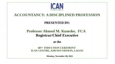 ACCOUNTANCY: A DISCIPLINED PROFESSION PRESENTED BY: Professor Ahmed M. Kumshe,  FCA  