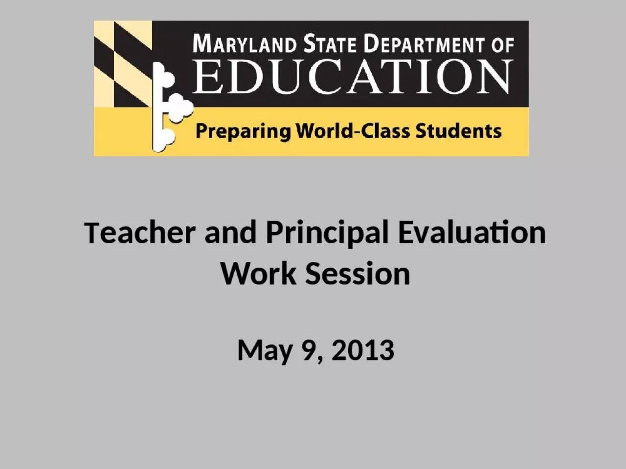 PPT-Teacher and Principal Evaluation Work Session May 9, 2013