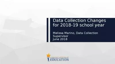 Data Collection Changes for 2018-19 school year Melissa Marino, Data Collection Supervisor