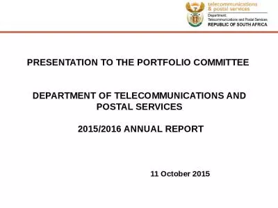 PRESENTATION TO THE PORTFOLIO COMMITTEE  DEPARTMENT OF TELECOMMUNICATIONS AND POSTAL SERVICES  2015/2016 ANNUAL REPORT    11 October 2015