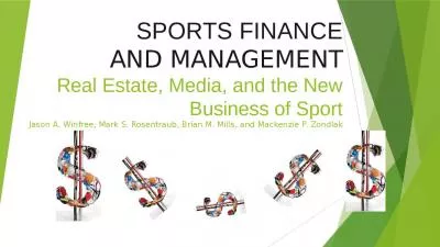 SPORTS FINANCE AND MANAGEMENT Real Estate, Media, and the New Business of Sport Jason A. Winfree, Mark S. Rosentraub, Brian M. Mills, and Mackenzie P. Zondlak