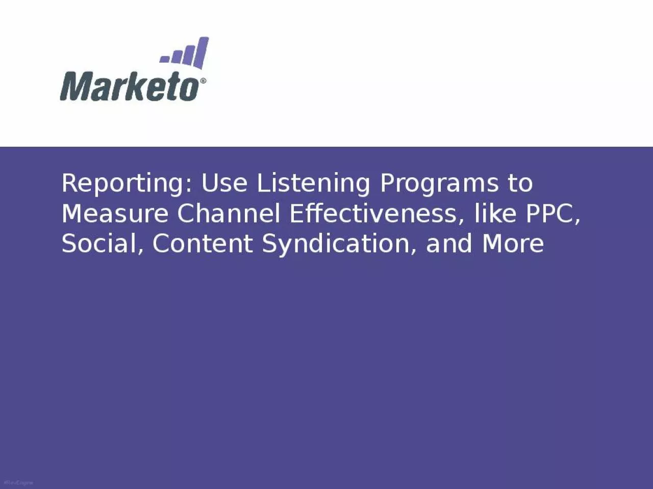 PPT-Reporting: Use Listening Programs to Measure Channel Effectiveness, like PPC, Social,