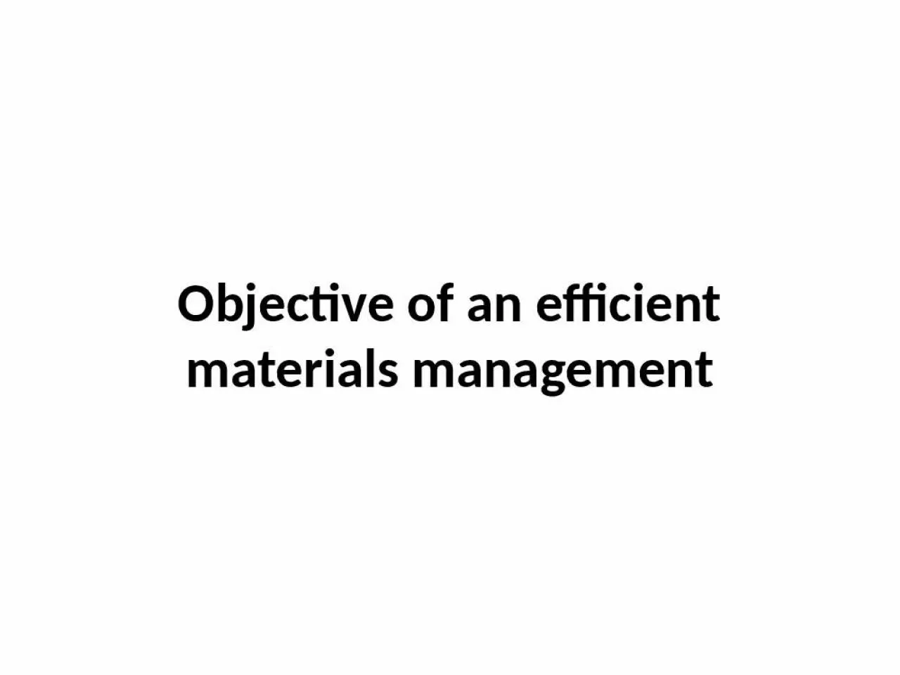 PPT-Objective of an efficient materials management